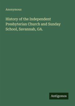 History of the Independent Presbyterian Church and Sunday School, Savannah, GA. - Anonymous