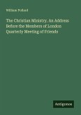 The Christian Ministry. An Address Before the Members of London Quarterly Meeting of Friends