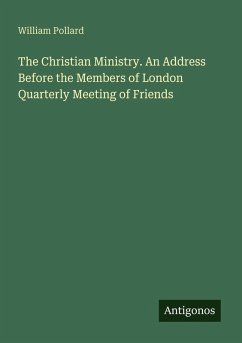 Cover The Christian Ministry. An Address Before the Members of London Quarterly Meeting of Friends