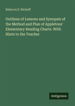 Outlines of Lessons and Synopsis of the Method and Plan of Appletons' Elementary Reading Charts. With Hints to the Teacher - Richoff, Rebecca D.