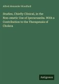 Studies, Chiefly Clinical, in the Non-emetic Use of Ipecacuanha. With a Contribution to the Therapeusis of Cholera