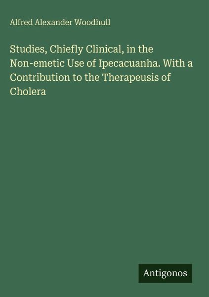 Studies, Chiefly Clinical, in the Non-emetic Use of Ipecacuanha. With a Contribution to the Therapeusis of Cholera Studies, Chiefly Clinical, in the Non-emetic Use of Ipecacuanha. With a Contribution to the Therapeusis of Cholera