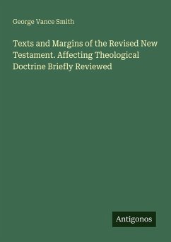 Texts and Margins of the Revised New Testament. Affecting Theological Doctrine Briefly Reviewed - Smith, George Vance