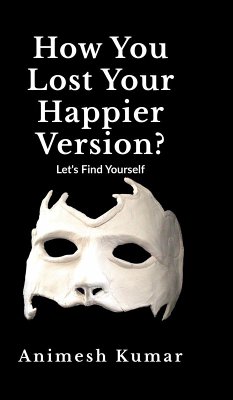 How You Lost Your Happier Version? - Animesh Kumar How You Lost Your Happier Version? - Animesh Kumar