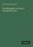 The Bibliography of Carlyle. A Bibliographical List