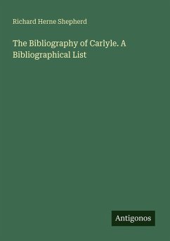 The Bibliography of Carlyle. A Bibliographical List - Shepherd, Richard Herne
