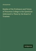 Replies of the Professors and Tutors of Princeton College to the Questions Addressed to Them by the Board of Trustees
