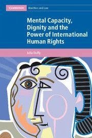 Mental Capacity, Dignity and the Power of International Human Rights - Duffy, Julia