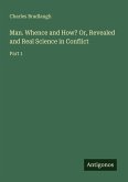 Man. Whence and How? Or, Revealed and Real Science in Conflict Man. Whence and How? Or, Revealed and Real Science in Conflict