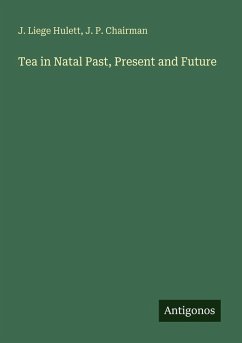 Tea in Natal Past, Present and Future - Hulett, J. Liege; Chairman, J. P.