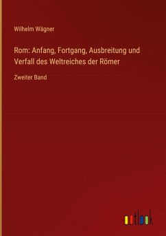 Cover Rom: Anfang, Fortgang, Ausbreitung und Verfall des Weltreiches der Römer