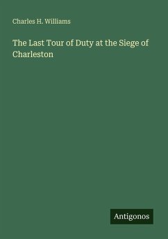 The Last Tour of Duty at the Siege of Charleston - Williams, Charles H.