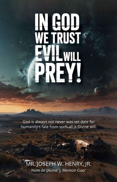 In God we trust evil will prey!, God is always not never was set date for humanity's fate from such all is Divine will.