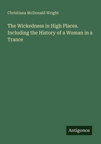 The Wickedness in High Places. Including the History of a Woman in a Trance The Wickedness in High Places. Including the History of a Woman in a Trance