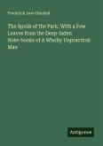 The Spoils of the Park. With a Few Leaves from the Deep-laden Note-books of A Wholly Unpractical Man The Spoils of the Park. With a Few Leaves from the Deep-laden Note-books of A Wholly Unpractical Man