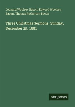 Three Christmas Sermons. Sunday, December 25, 1881 - Bacon, Leonard Woolsey; Bacon, Edward Woolsey; Bacon, Thomas Rutherton