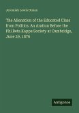 The Alienation of the Educated Class from Politics. An Aration Before the Phi Beta Kappa Society at Cambridge, June 29, 1876