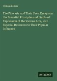 The Fine arts and Their Uses. Essays on the Essential Principles and Limits of Expression of the Various Arts, with Especial Reference to Their Popular Influence The Fine arts and Their Uses. Essays on the Essential Principles and Limits of Expression of the Various Arts, with Especial Reference to Their Popular Influence