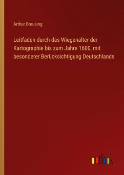 Cover Leitfaden durch das Wiegenalter der Kartographie bis zum Jahre 1600, mit besonderer Berücksichtigung Deutschlands