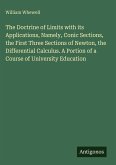 The Doctrine of Limits with its Applications, Namely, Conic Sections, the First Three Sections of Newton, the Differential Calculus. A Portion of a Course of University Education