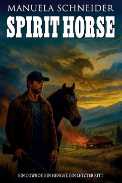 Spirit Horse - Ein Cowboy, ein Hengst, ein letzter Ritt - Schneider, Manuela Spirit Horse - Ein Cowboy, ein Hengst, ein letzter Ritt - Schneider, Manuela