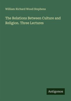 The Relations Between Culture and Religion. Three Lectures - Stephens, William Richard Wood