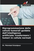 Riprogrammazione delle cellule tumorali guidata dall'intelligenza artificiale: trasformare i tumori in cellule normali Riprogrammazione delle cellule tumorali guidata dall'intelligenza artificiale: trasformare i tumori in cellule normali