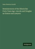 Reminiscences of the Illinois Bar Forty Years Ago. Lincoln and Douglas as Orators and Lawyers