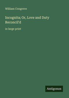 Incognita; Or, Love and Duty Reconcil'd - Congreve, William