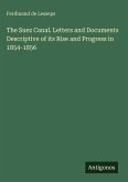 The Suez Canal. Letters and Documents Descriptive of its Rise and Progress in 1854-1856
