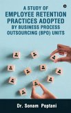 A Study Of Employee Retention Practices Adopted By Business Process Outsourcing (BPO) Units A Study Of Employee Retention Practices Adopted By Business Process Outsourcing (BPO) Units