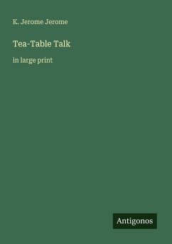 Tea-Table Talk - Jerome, K. Jerome