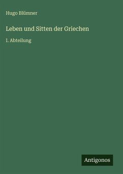 Leben und Sitten der Griechen - Blümner, Hugo Leben und Sitten der Griechen - Blümner, Hugo