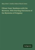 Fifteen Years' Residence with the Mormons. With Startling Disclosures of the Mysteries of Polygamy