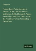 Proceedings of a Conference in Support of the Church Defence Institution. Held at Lambeth Palace, on Monday, March 28, 1881, Under the Presidency of the Archbishop of Canterbury