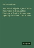 West African Hygiene, or, Hints on the Preservation of Health and the Treatment of Tropical Diseases, more Especially on the West Coast of Africa