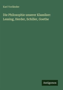 Die Philosophie unserer Klassiker: Lessing, Herder, Schiller, Goethe - Vorländer, Karl