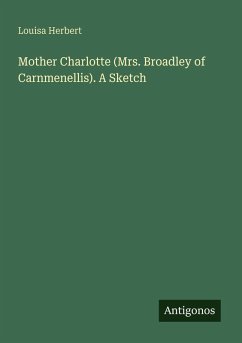 Mother Charlotte (Mrs. Broadley of Carnmenellis). A Sketch - Herbert, Louisa