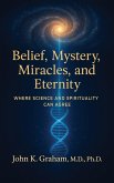 Belief, Mystery, Miracles, and Eternity Belief, Mystery, Miracles, and Eternity