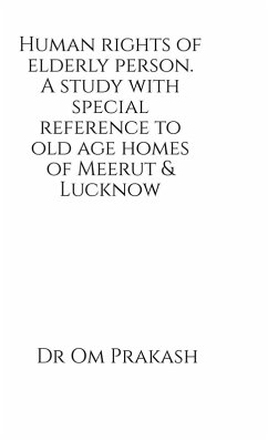 Human rights of elderly person. A study with special reference to old age homes of Meerut and Lucknow - Om Prakash