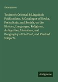 Trubner's Oriental & Linguistic Publications. A Catalogue of Books, Periodicals, and Serials, on the History, Languages, Religions, Antiquities, Literature, and Geography of the East, and Kindred Subjects