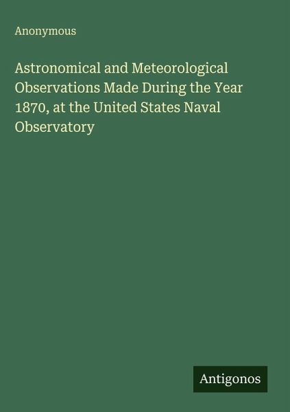 Astronomical and Meteorological Observations Made During the Year 1870, at the United States Naval Observatory