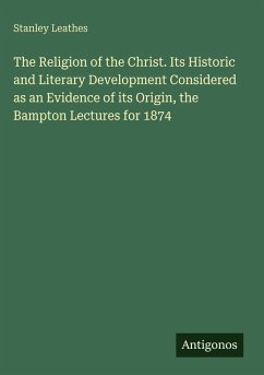 Cover The Religion of the Christ. Its Historic and Literary Development Considered as an Evidence of its Origin, the Bampton Lectures for 1874