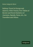 Railway Travel in Europe and America. With Twenty Five Tables of Recent and Novel Statistics of Journeys, Speeds, Fares, etc., for Travellers and Others