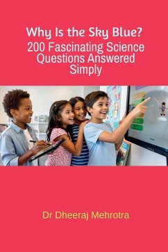 Why Is the Sky Blue? 200 Fascinating Science Questions Answered Simply - Dheeraj Mehrotra Why Is the Sky Blue? 200 Fascinating Science Questions Answered Simply - Dheeraj Mehrotra