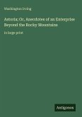 Astoria; Or, Anecdotes of an Enterprise Beyond the Rocky Mountains Astoria; Or, Anecdotes of an Enterprise Beyond the Rocky Mountains