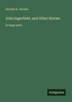 John Ingerfield, and Other Stories - Jerome, Jerome K.