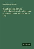 Consideraciones sobre las enfermedades de los ojos, observadas en la isla de Cuba, durante el año de 1875