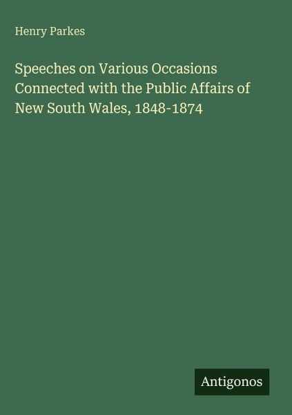 Speeches on Various Occasions Connected with the Public Affairs of New South Wales, 1848-1874 Speeches on Various Occasions Connected with the Public Affairs of New South Wales, 1848-1874