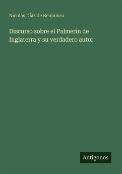 Discurso sobre el Palmerin de Inglaterra y su verdadero autor - Benjumea, Nicolás Díaz de